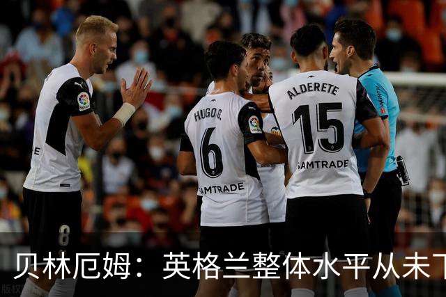 贝林厄姆：英格兰整体水平从未下滑过，我非常欣赏摩根·罗杰斯